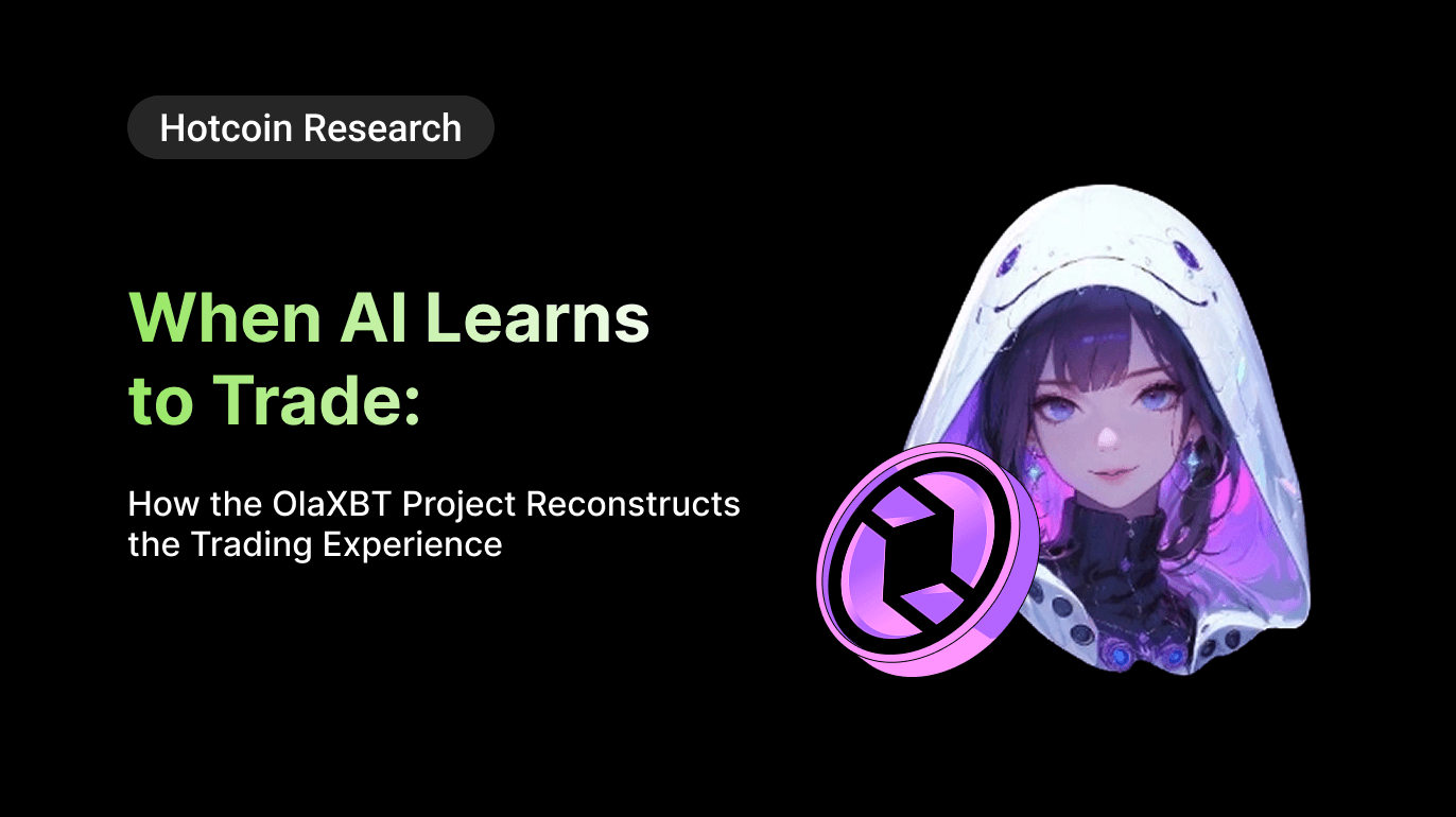 Hotcoin Research | When AI Learns to Trade: How the OlaXBT Project Reconstructs the Trading Experience